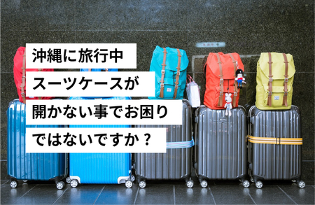 沖縄に旅行中スーツケースが開かない事でお困りではないですか?